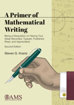 Primer of Mathematical Writing Being a Disquisition on Having Your Ideas Recorded, Typeset, Published, Read, and Appreciated 2nd 9781470436582 Front Cover