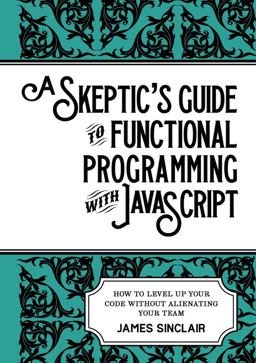 A Skeptic's Guide to Functional Programming with JavaScript