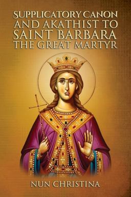 Supplicatory Canon and Akathist to Saint Barbara the Great Martyr