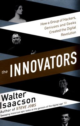 Innovators How a Group of Hackers, Geniuses, and Geeks Created the Digital Revolution  9781471138805 Front Cover