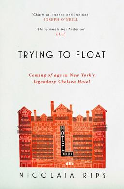Trying to Float Coming of Age in the Chelsea Hotel  9781471156885 Front Cover