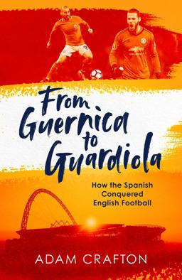 From Guernica to Guardiola How the Spanish Conquered English Football  9781471157134 Front Cover