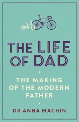 Life of Dad The Making of a Modern Father  9781471161407 Front Cover