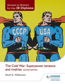 Access to History for the IB Diploma: the Cold War: Superpower Tensions and Rivalries Second Edition Access to History for the IB Diploma: the Cold War: Superpower Tensions and Rivalries Second Edition