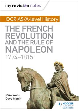 My Revision Notes: OCR AS/a-Level History: the French Revolution and the Rule of Napoleon 1774-1815 My Revision Notes: OCR AS/a-Level History: the French Revolution and the Rule of Napoleon 1774-1815