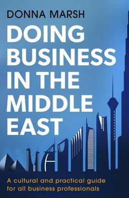 Doing Business in the Middle East A Cultural and Practical Guide for All Business Professionals  9781472135667 Front Cover