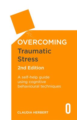 Overcoming Traumatic Stress, 2nd Edition A Self-Help Guide Using Cognitive Behavioural Techniques 2nd 9781472136138 Front Cover