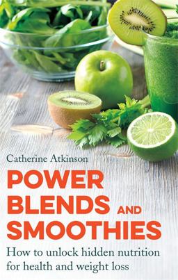 Power Blends and Smoothies How to Unlock Hidden Nutrition for Weight Loss and Health  9781472136565 Front Cover