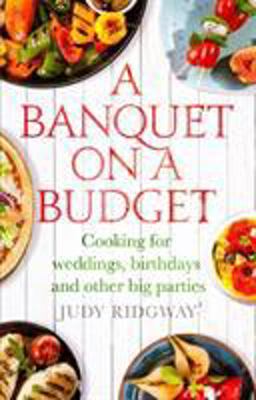 Banquet on a Budget Cooking for Weddings, Birthdays and Other Big Parties  9781472136589 Front Cover