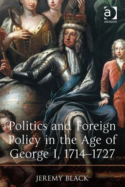 Politics and Foreign Policy in the Age of George I 1714-1727