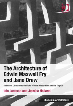 The Architecture of Edwin Maxwell Fry and Jane Drew Twentieth Century Architecture Pioneer Modernism and the Tropics