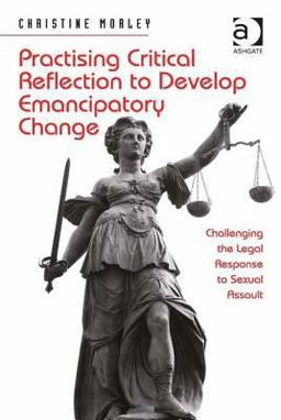 Practicing Critical Reflection to Develop Emancipatory Change Challenging the Legal Response to Sexual Assault Practicing Critical Reflection to Develop Emancipatory Change Challenging the Legal Response to Sexual Assault