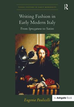 Writing Fashion in Early Modern Italy From Sprezzatura to Satire 2014 9781472411709 Front Cover