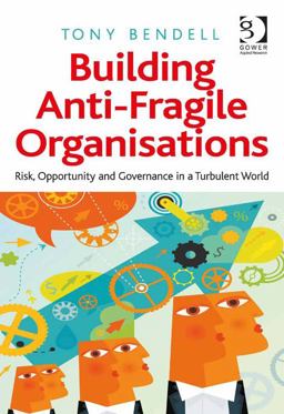 Building Anti-Fragile Organisations Risk Opportunity and Governance in a Turbulent World