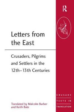 Letters from the East Crusaders, Pilgrims and Settlers in the 12th-13th Centuries  9781472413932 Front Cover