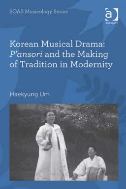 Korean Musical Drama P'ansori and the Making of Tradition in Modernity 2014 9781472414564 Front Cover