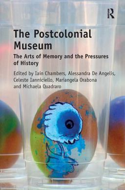 Postcolonial Museum The Arts of Memory and the Pressures of History  9781472415677 Front Cover