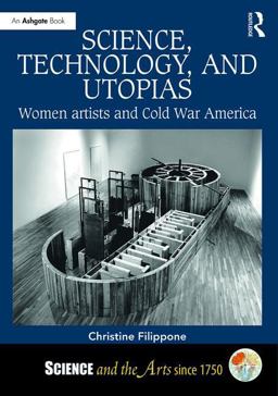 Science, Technology, and Utopias Women Artists and Cold War America  9781472428325 Front Cover