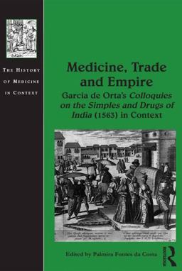 Medicine, Trade and Empire Garcia de Orta's Colloquies on the Simples and Drugs of India (1563) in Context  9781472431233 Front Cover
