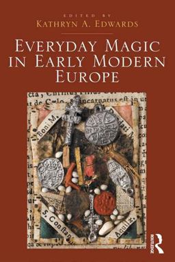 Everyday Magic in Early Modern Europe  9781472433503 Front Cover