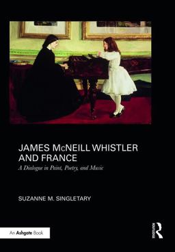 James Mcneill Whistler and France A Dialogue in Paint, Poetry, and Music  9781472442000 Front Cover