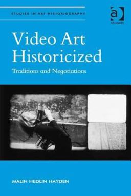 Video Art Historicized Traditions and Negotiations 2015 9781472449771 Front Cover