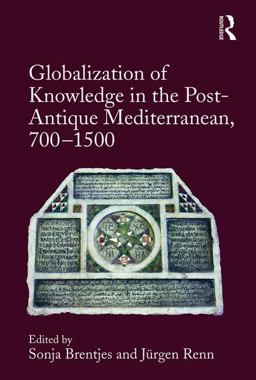 Globalization of Knowledge in the Post-Antique Mediterranean, 700-1500 Globalization of Knowledge in the Post-Antique Mediterranean, 700-1500