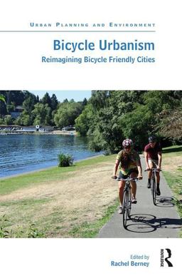 Bicycle Urbanism Reimagining Bicycle Friendly Cities  9781472456632 Front Cover