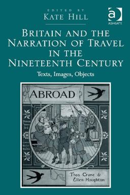 Britain and the Narration of Travel in the Nineteenth Century Texts Images Objects