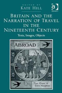 Britain and the Narration of Travel in the Nineteenth Century Texts Images Objects