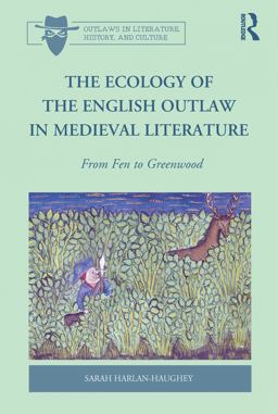 Ecology of the English Outlaw in Medieval Literature From Fen to Greenwood 2016 9781472465504 Front Cover