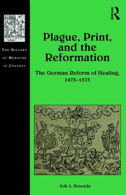Plague, Print, and the Reformation The German Reform of Healing, 1473-1573  9781472473141 Front Cover