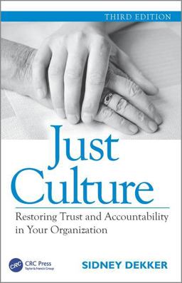 Just Culture Restoring Trust and Accountability in Your Organization, Third Edition 3rd 9781472475787 Front Cover