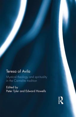 Teresa of Avila Mystical Theology and Spirituality in the Carmelite Tradition 2016 9781472478849 Front Cover