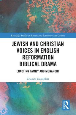 Jewish and Christian Voices in English Reformation Biblical Drama Enacting Family and Monarchy  9781472479785 Front Cover