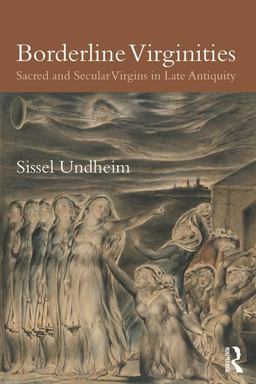 Borderline Virginities Sacred and Secular Virgins in Late Antiquity  9781472480170 Front Cover