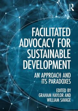 Facilitated Advocacy for Sustainable Development An Approach and Its Paradoxes  9781472481092 Front Cover