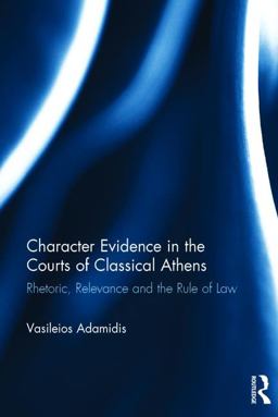 Character Evidence in the Courts of Classical Athens Rhetoric, Relevance and the Rule of Law  9781472483690 Front Cover