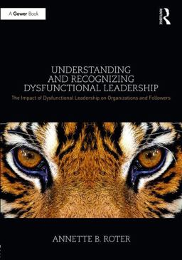 Understanding and Recognizing Dysfunctional Leadership The Impact of Dysfunctional Leadership on Organizations and Followers  9781472485656 Front Cover