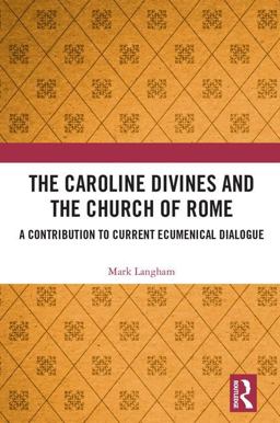 Caroline Divines and the Church of Rome A Contribution to Current Ecumenical Dialogue  9781472489814 Front Cover