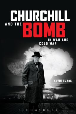 Churchill and the Bomb in War and Cold War  9781472523389 Front Cover