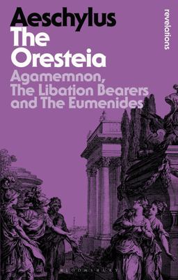 Oresteia Agamemnon, the Libation Bearers and the Eumenides  9781472526793 Front Cover