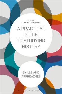 Practical Guide to Studying History Skills and Approaches  9781472529985 Front Cover