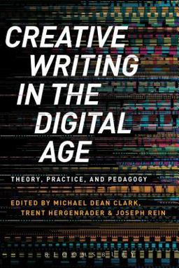 Creative Writing in the Digital Age Theory, Practice, and Pedagogy  9781472574084 Front Cover