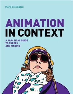 Animation in Context A Practical Guide to Theory and Making  9781472578280 Front Cover
