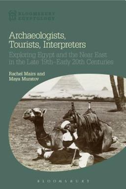 Archaeologists, Tourists, Interpreters Exploring Egypt and the near East in the Late 19th-Early 20th Centuries  9781472588807 Front Cover