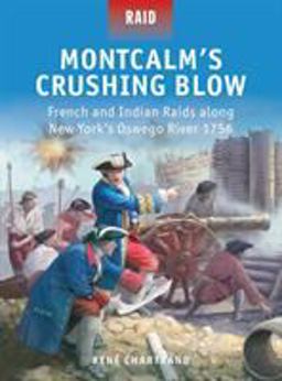 Montcalm's Crushing Blow French and Indian Raids along New York's Oswego River 1756  9781472803306 Front Cover