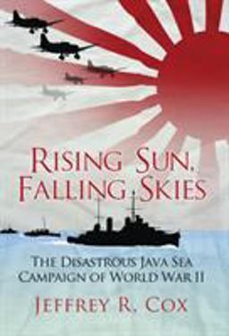 Rising Sun, Falling Skies The Disastrous Java Sea Campaign of World War II  9781472810601 Front Cover
