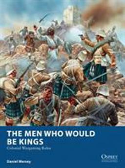 Men Who Would Be Kings Colonial Wargaming Rules  9781472815002 Front Cover
