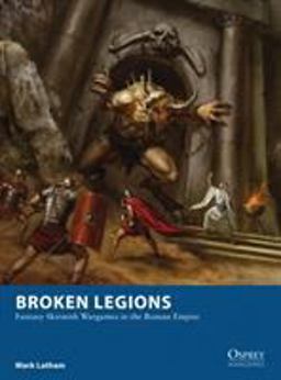 Broken Legions Fantasy Skirmish Wargames in the Roman Empire  9781472815132 Front Cover